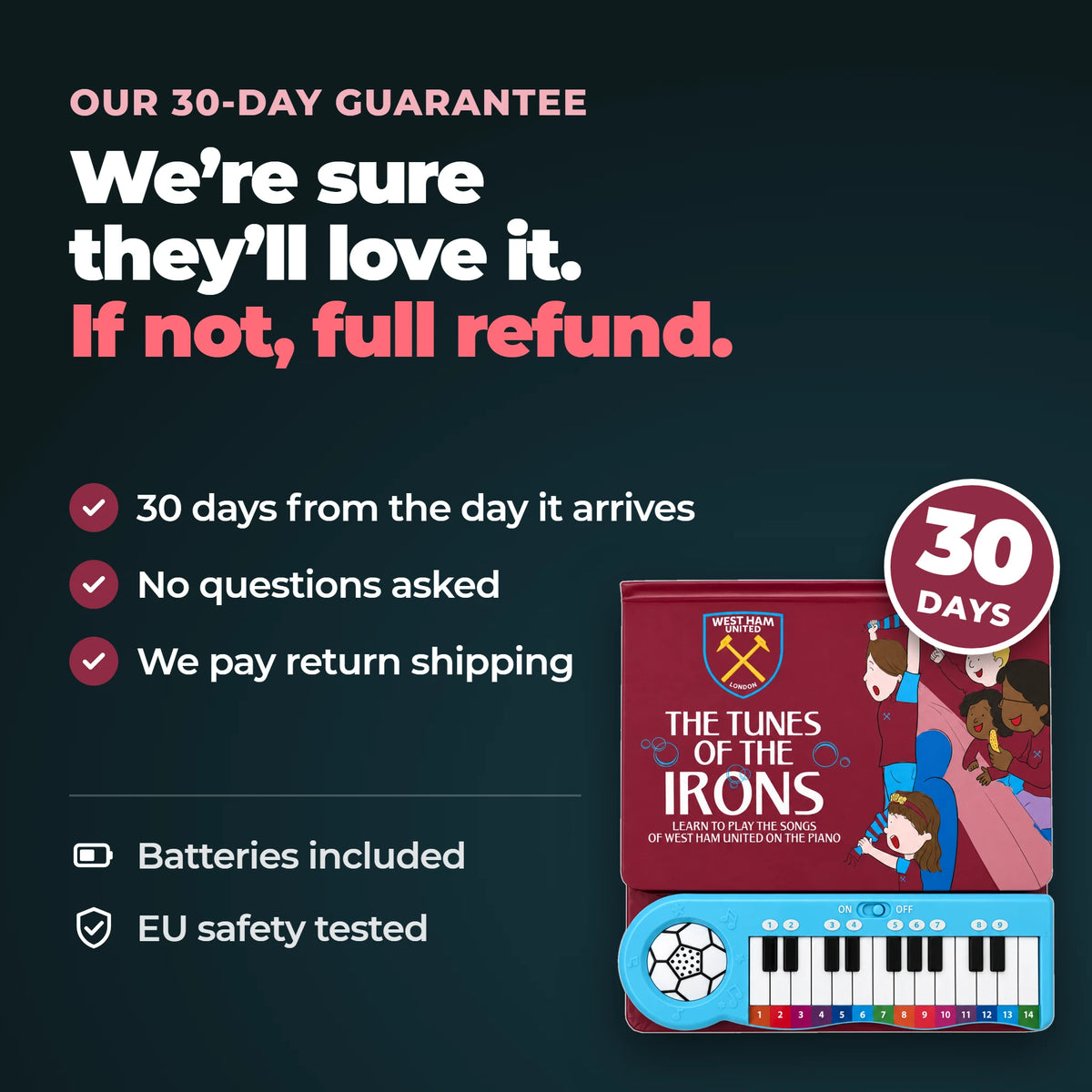 Our thirty-day guarantee on the West Ham United Piano Book: thirty days from the day it arrives, no questions asked, and we pay return shipping. Batteries included, EU safety tested.